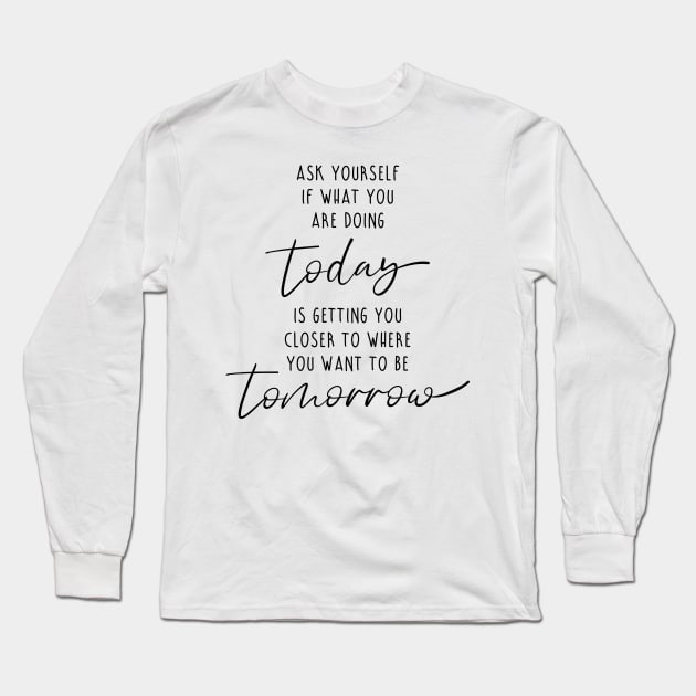 Ask yourself if what you are doing today motivation quote Long Sleeve T-Shirt by colorbyte